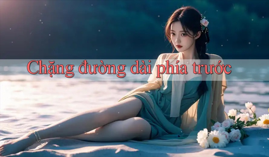 Chặng Đường Dài Phía Trước Chặng Đường Dài Phía Trước