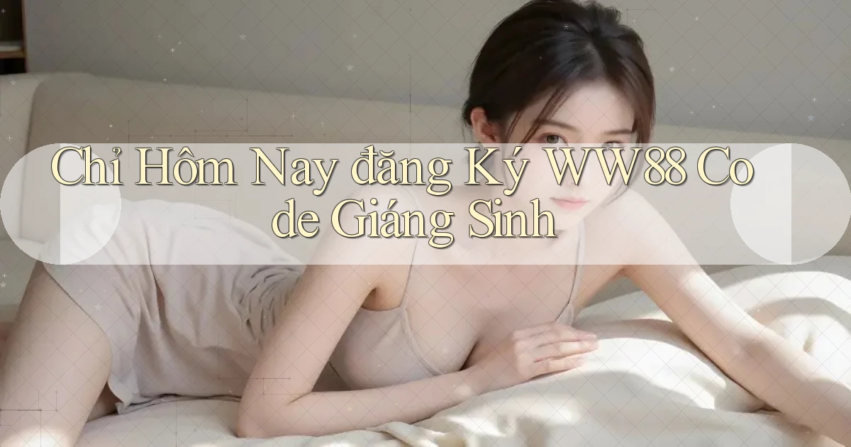 chỉ hôm nay đăng ký ww88 code giáng sinh