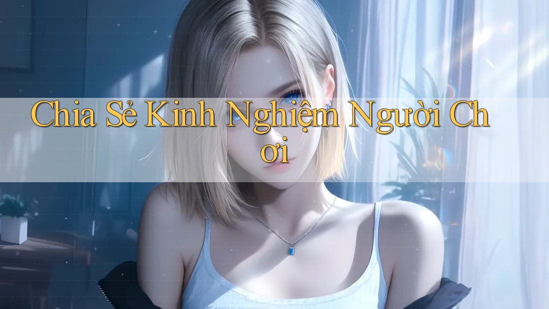 Chia Sẻ Kinh Nghiệm Người Chơi Chia Sẻ Kinh Nghiệm Người Chơi