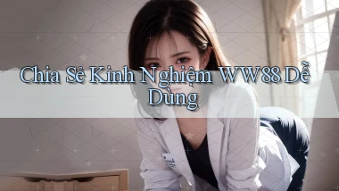 chia sẻ kinh nghiệm ww88 dễ dùng