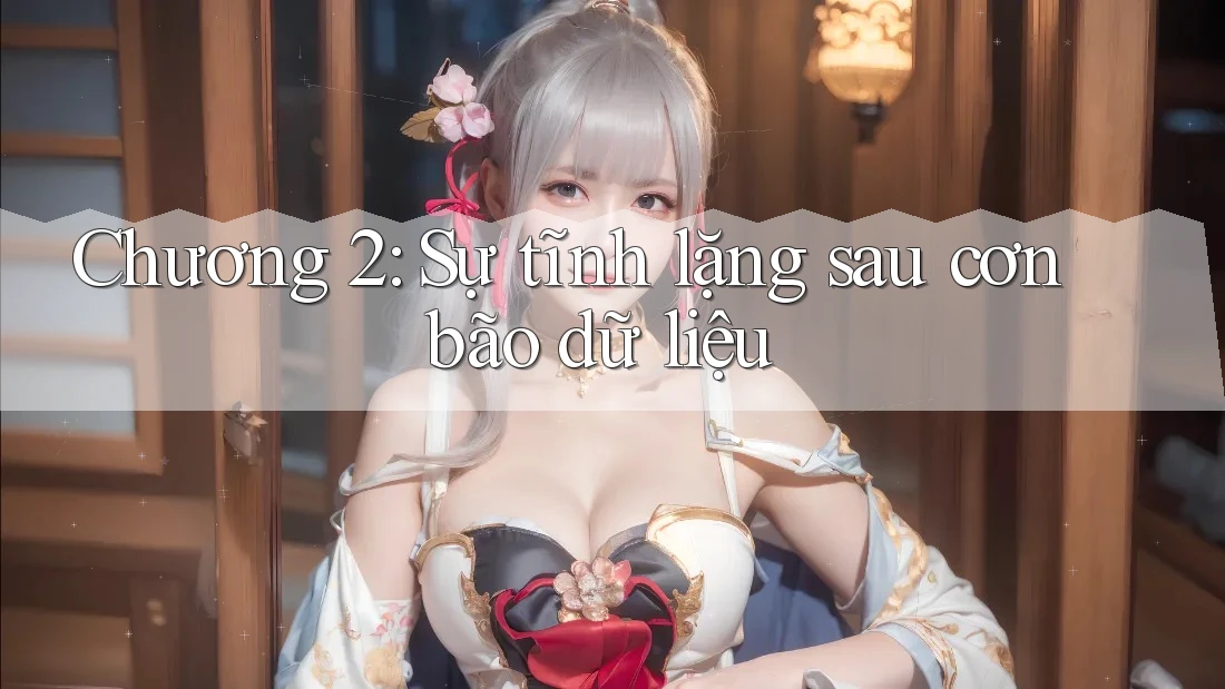 Chương 2: Sự tĩnh lặng sau cơn bão dữ liệu Chương 2: Sự tĩnh lặng sau cơn bão dữ liệu