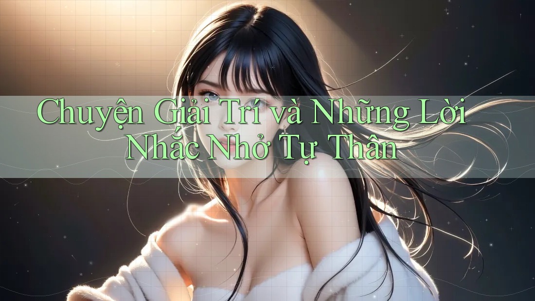 Chuyện Giải Trí và Những Lời Nhắc Nhở Tự Thân Chuyện Giải Trí và Những Lời Nhắc Nhở Tự Thân