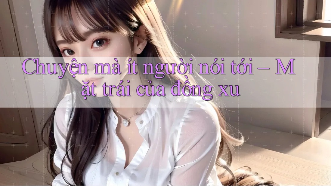Chuyện mà ít người nói tới – Mặt trái của đồng xu Chuyện mà ít người nói tới – Mặt trái của đồng xu
