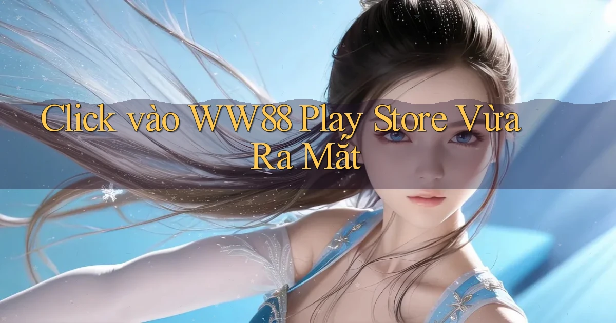 click vào ww88 play store vừa ra mắt
