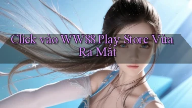 click vào ww88 play store vừa ra mắt