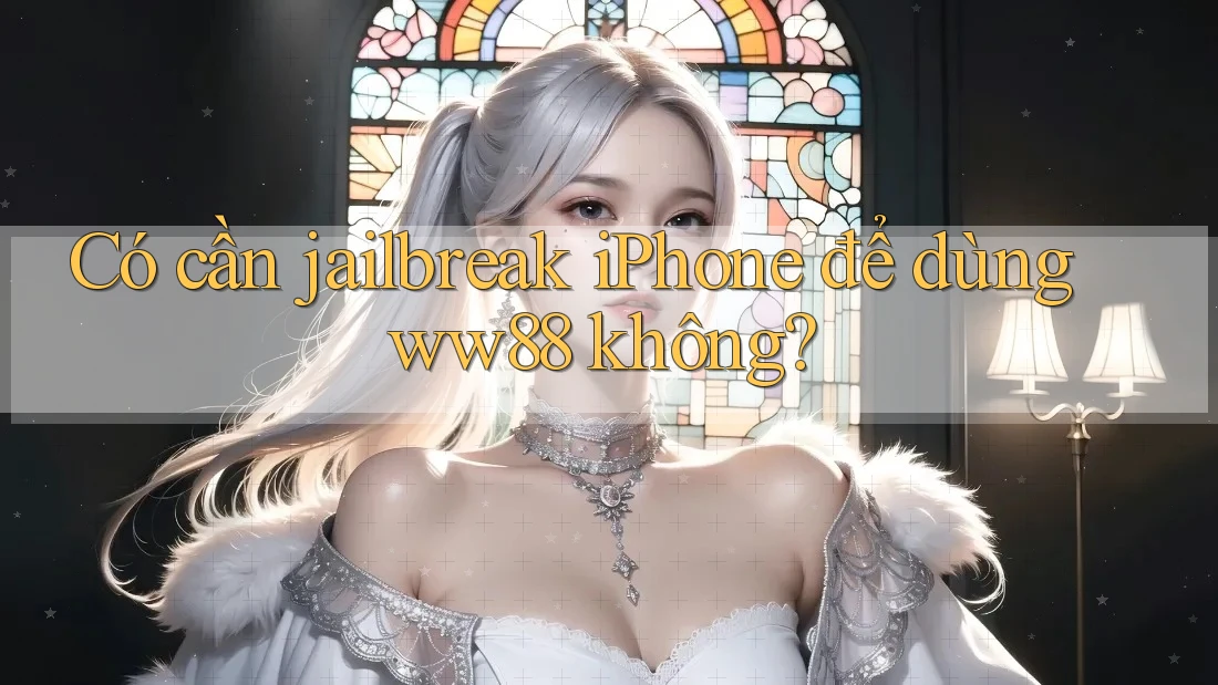 Có cần jailbreak iPhone để dùng ww88 không? Có cần jailbreak iPhone để dùng ww88 không?