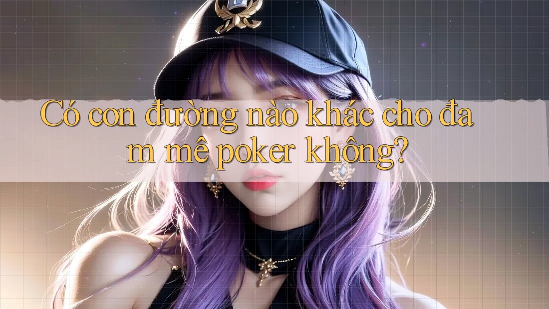Có con đường nào khác cho đam mê poker không? Có con đường nào khác cho đam mê poker không?