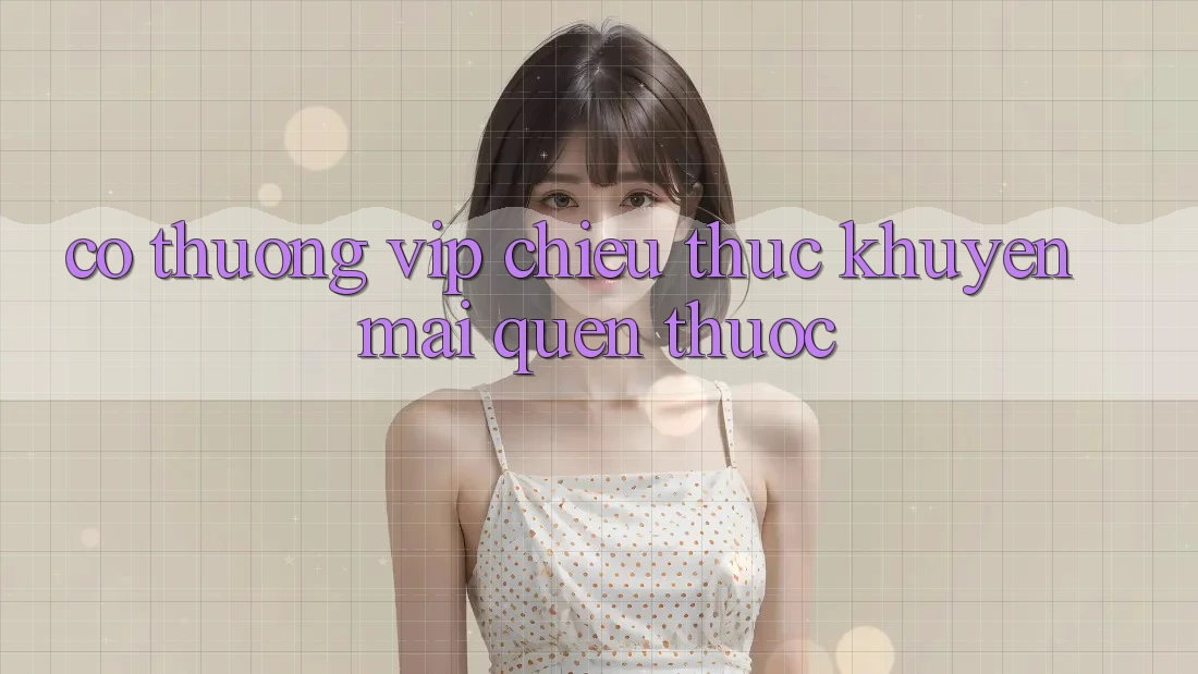 “Có Thưởng VIP” – Chiêu Thức Khuyến Mãi Quen Thuộc