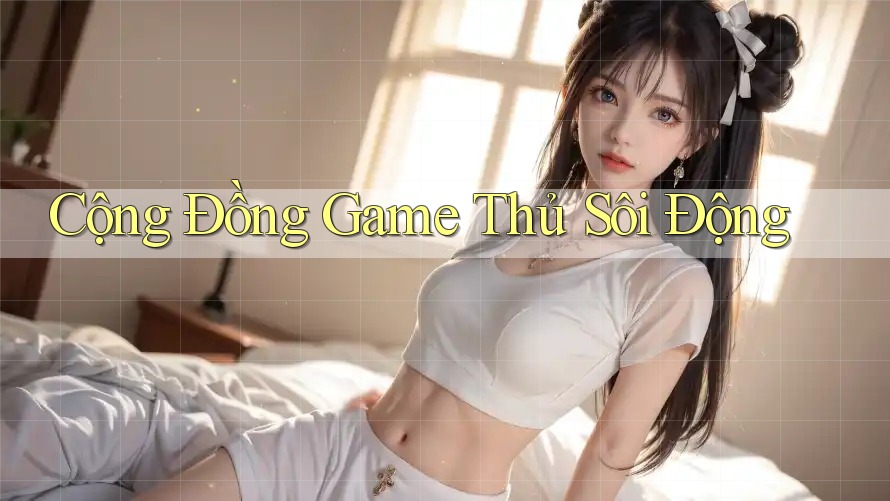 Cộng Đồng Game Thủ Sôi Động Cộng Đồng Game Thủ Sôi Động