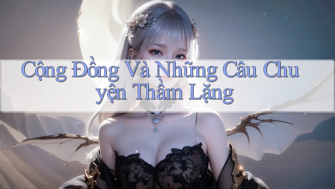 Cộng Đồng Và Những Câu Chuyện Thầm Lặng Cộng Đồng Và Những Câu Chuyện Thầm Lặng