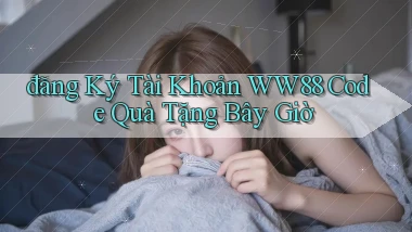 đăng ký tài khoản ww88 code quà tặng bây giờ