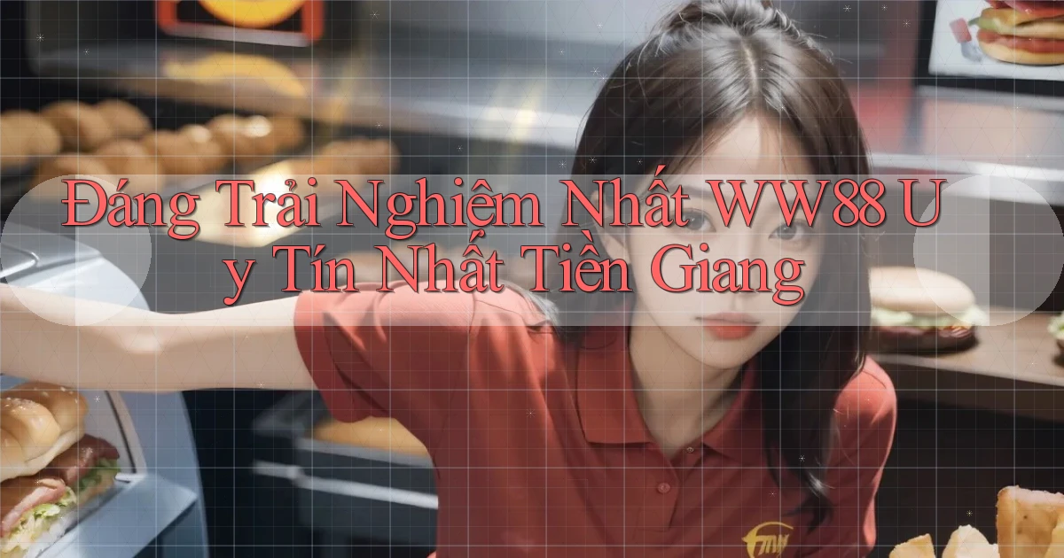 đáng trải nghiệm nhất ww88 uy tín nhất Tiền Giang