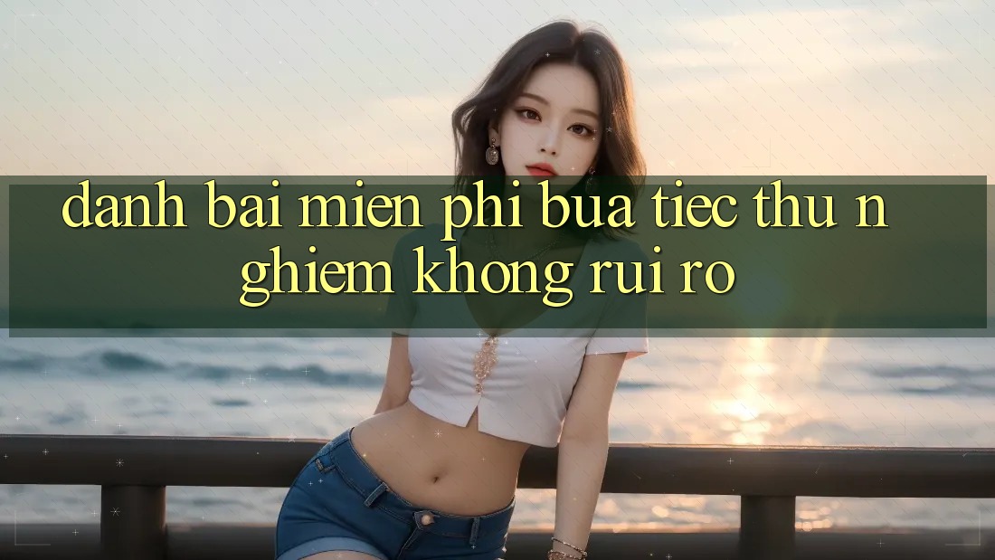 “Đánh bài miễn phí” – Bữa tiệc thử nghiệm không rủi ro “Đánh bài miễn phí” – Bữa tiệc thử nghiệm không rủi ro