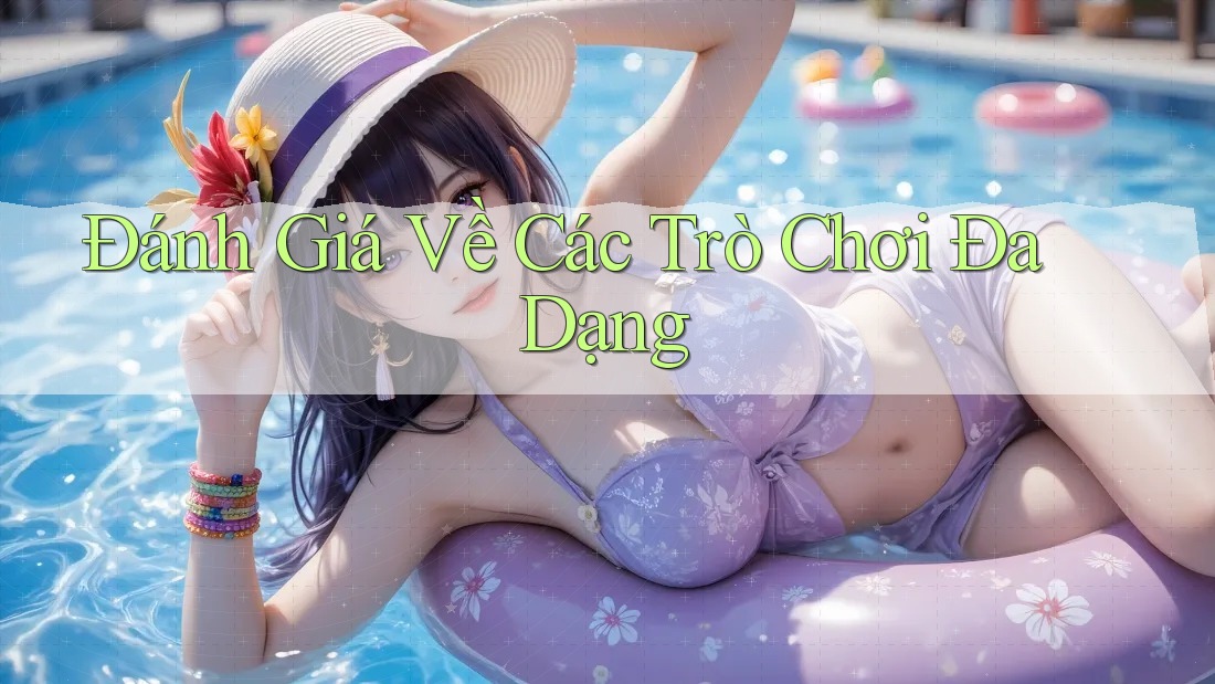 Đánh Giá Về Các Trò Chơi Đa Dạng Đánh Giá Về Các Trò Chơi Đa Dạng