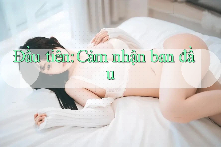 Đầu tiên: Cảm nhận ban đầu Đầu tiên: Cảm nhận ban đầu