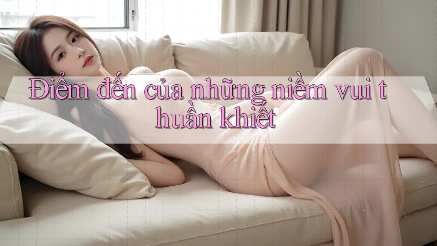 Điểm đến của những niềm vui thuần khiết Điểm đến của những niềm vui thuần khiết