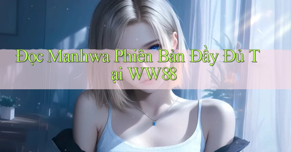 đọc manhwa phiên bản đầy đủ tại ww88