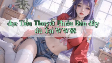 đọc tiểu thuyết phiên bản đầy đủ tại ww88