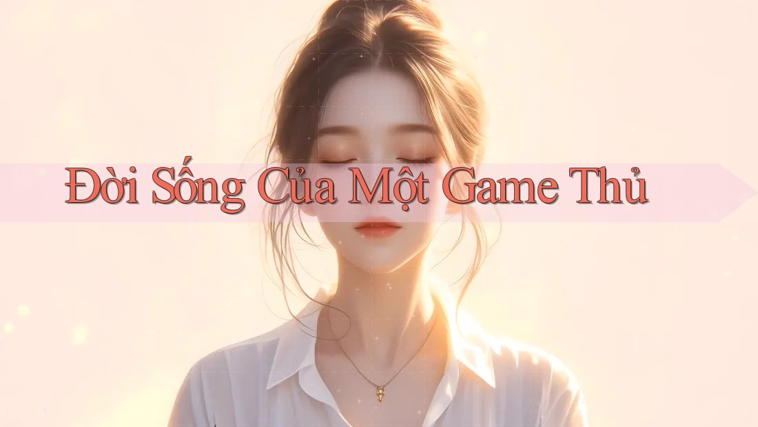 Đời Sống Của Một Game Thủ Đời Sống Của Một Game Thủ