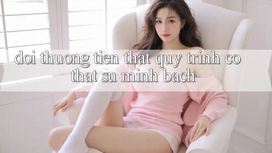 “Đổi Thưởng Tiền Thật” – Quy Trình Có Thật Sự Minh Bạch? “Đổi Thưởng Tiền Thật” – Quy Trình Có Thật Sự Minh Bạch?