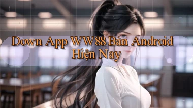 down app ww88 bản android hiện nay