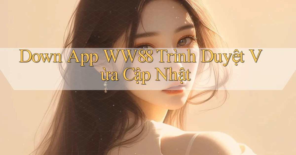 down app ww88 trình duyệt vừa cập nhật