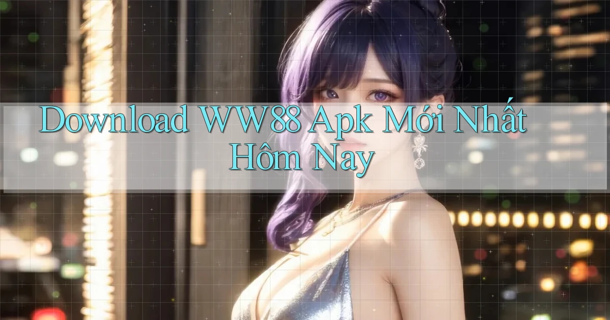 download ww88 apk mới nhất hôm nay
