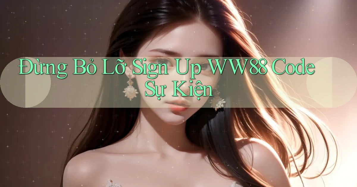 đừng bỏ lỡ sign up ww88 code sự kiện