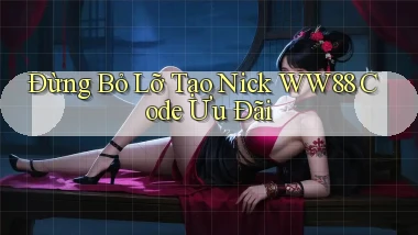 đừng bỏ lỡ tạo nick ww88 code ưu đãi