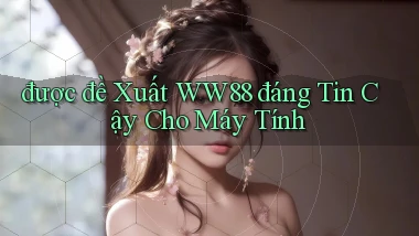 được đề xuất ww88 đáng tin cậy cho máy tính