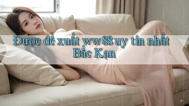 được đề xuất ww88 uy tín nhất Bắc Kạn
