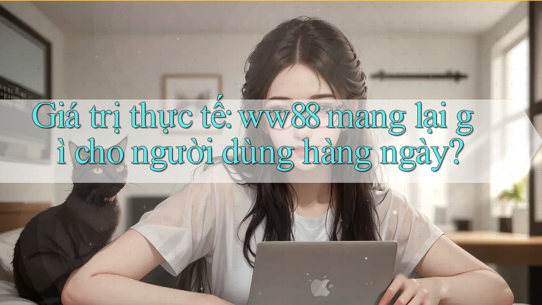 Giá trị thực tế: ww88 mang lại gì cho người dùng hàng ngày? Giá trị thực tế: ww88 mang lại gì cho người dùng hàng ngày?