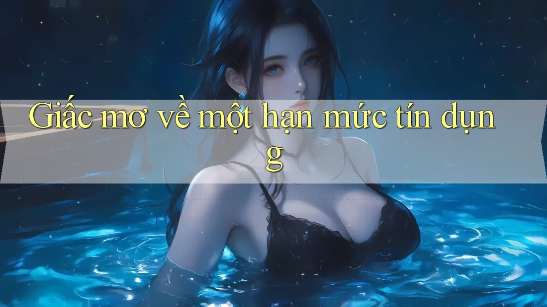 Giấc mơ về một hạn mức tín dụng