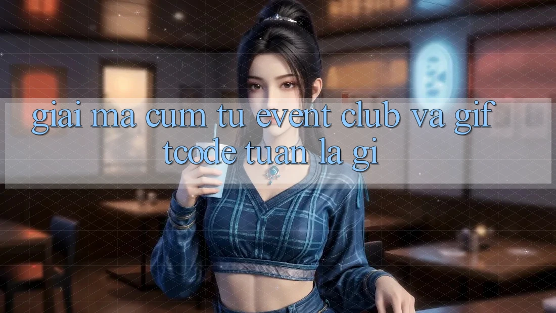 “Giải mã” cụm từ: Event, Club và Giftcode tuần là gì? “Giải mã” cụm từ: Event, Club và Giftcode tuần là gì?