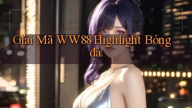 giải mã ww88 highlight bóng đá
