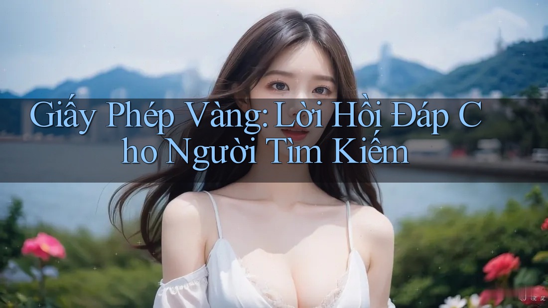 Giấy Phép Vàng: Lời Hồi Đáp Cho Người Tìm Kiếm Giấy Phép Vàng: Lời Hồi Đáp Cho Người Tìm Kiếm