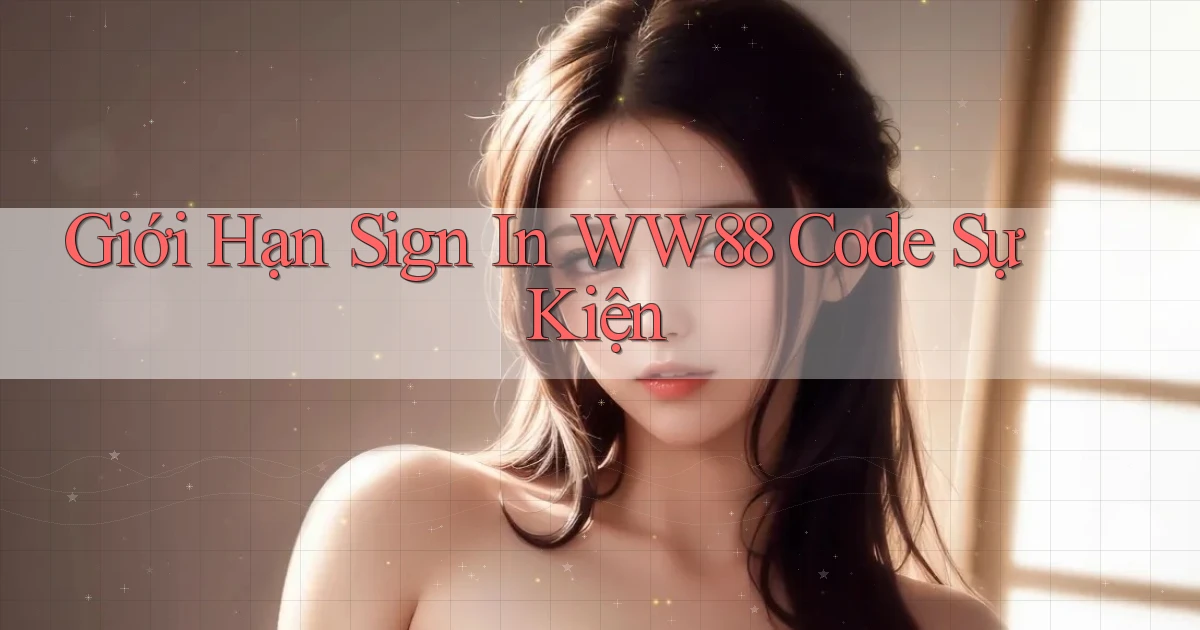 giới hạn sign in ww88 code sự kiện
