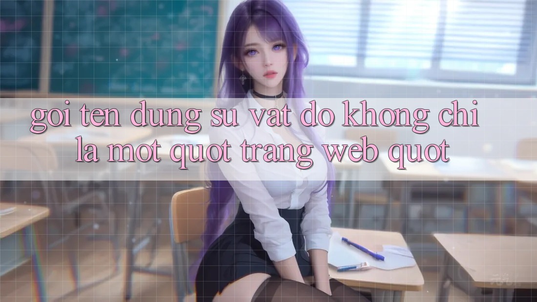 Gọi tên đúng sự vật: Đó không chỉ là một " trang web" Gọi tên đúng sự vật: Đó không chỉ là một " trang web"