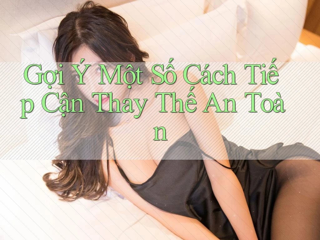 Gợi Ý Một Số Cách Tiếp Cận Thay Thế An Toàn