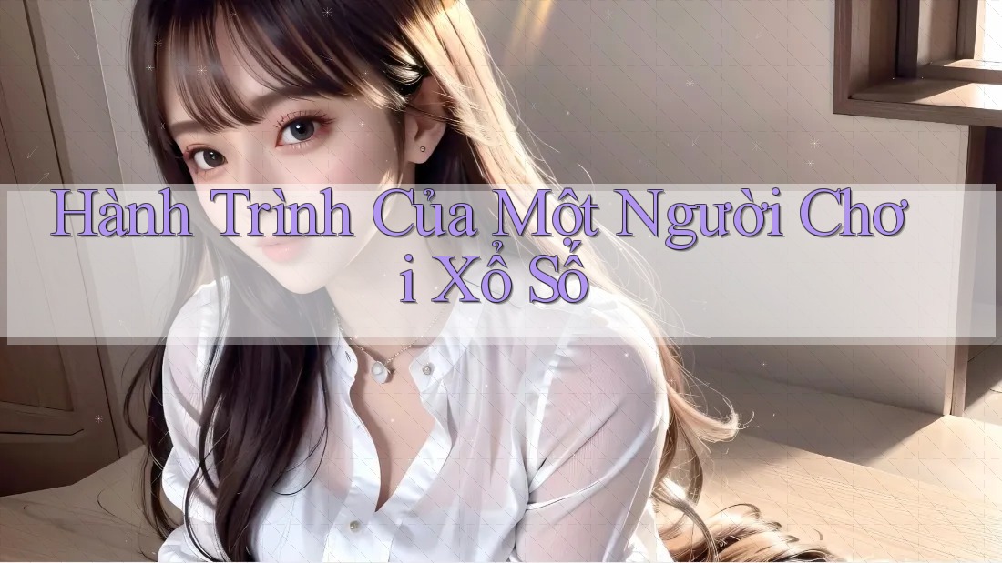Hành Trình Của Một Người Chơi Xổ Số Hành Trình Của Một Người Chơi Xổ Số