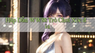 hấp dẫn ww88 trò chơi xóc đĩa