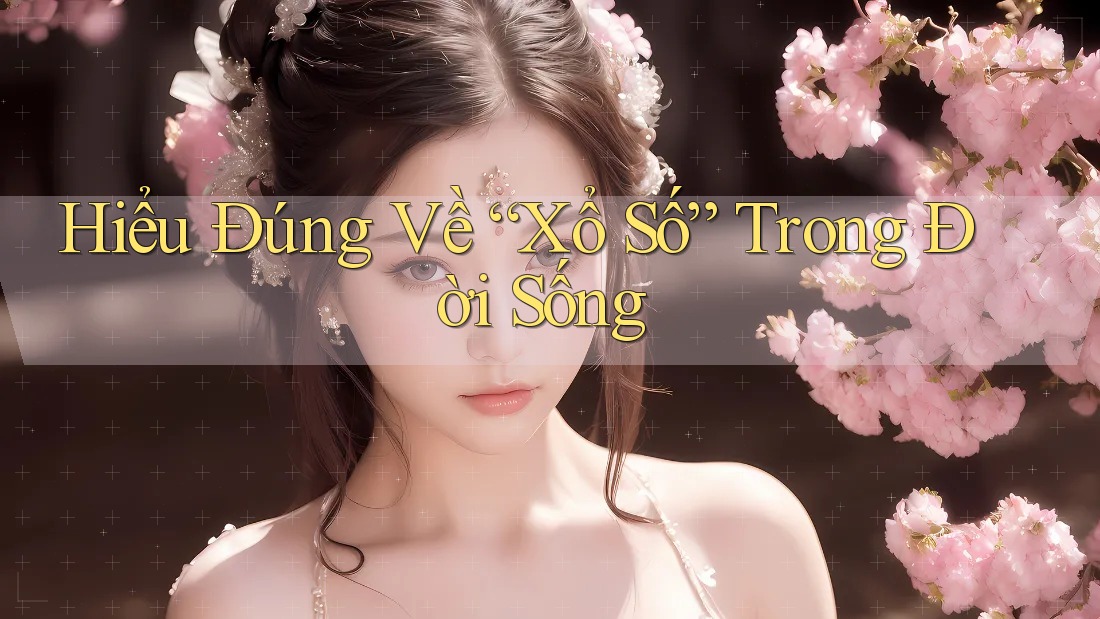 Hiểu Đúng Về “Xổ Số” Trong Đời Sống Hiểu Đúng Về “Xổ Số” Trong Đời Sống