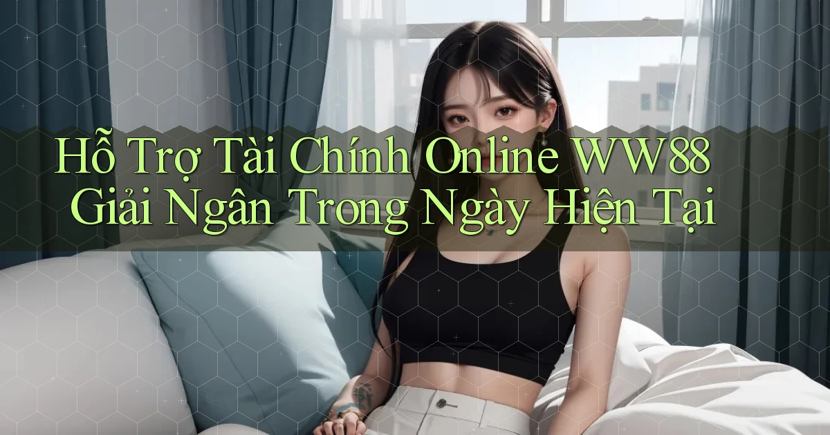 hỗ trợ tài chính online ww88 giải ngân trong ngày hiện tại