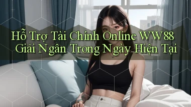 hỗ trợ tài chính online ww88 giải ngân trong ngày hiện tại