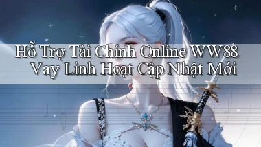 hỗ trợ tài chính online ww88 vay linh hoạt cập nhật mới