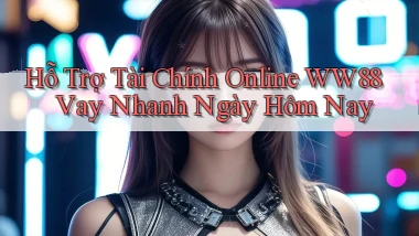 hỗ trợ tài chính online ww88 vay nhanh ngày hôm nay