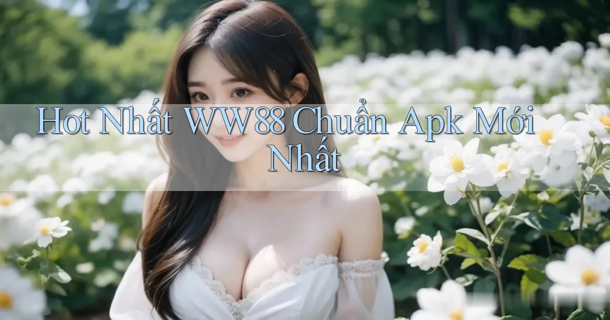 hot nhất ww88 chuẩn apk mới nhất