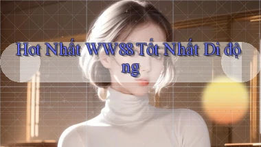 hot nhất ww88 tốt nhất di động