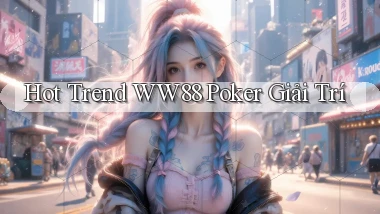 hot trend ww88 poker giải trí