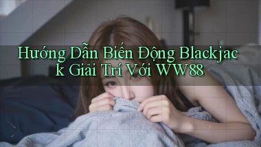 hướng dẫn biến động blackjack giải trí với ww88